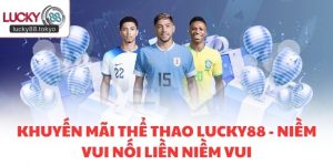 Khuyến Mãi Thể Thao LUCKY88 - Niềm Vui Nối Liền Niềm Vui