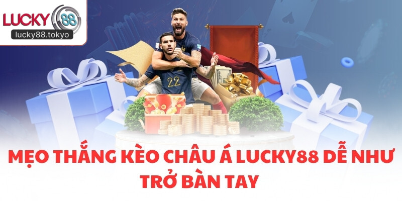 Mẹo thắng kèo châu Á LUCKY88 dễ như trở bàn tay 