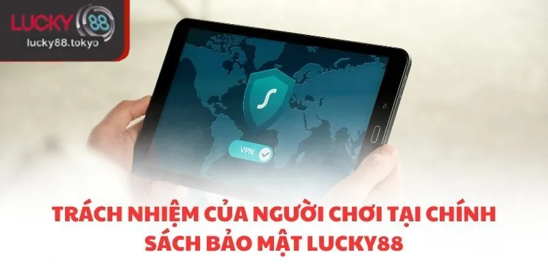 Trách nhiệm của người chơi tại chính sách bảo mật LUCKY88