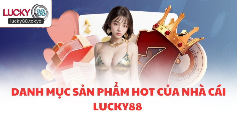 Danh mục sản phẩm hot của nhà cái LUCKY88