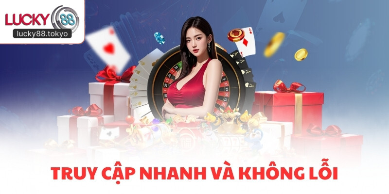 Truy cập nhanh và không lỗi