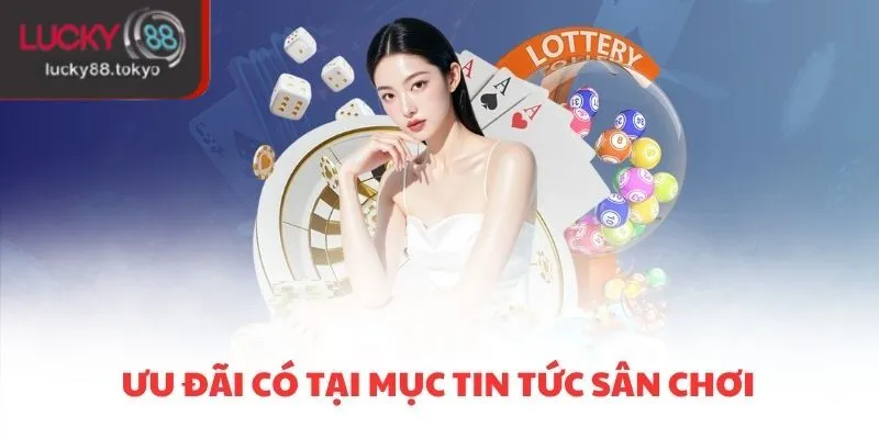 Ưu đãi có tại mục tin tức sân chơi